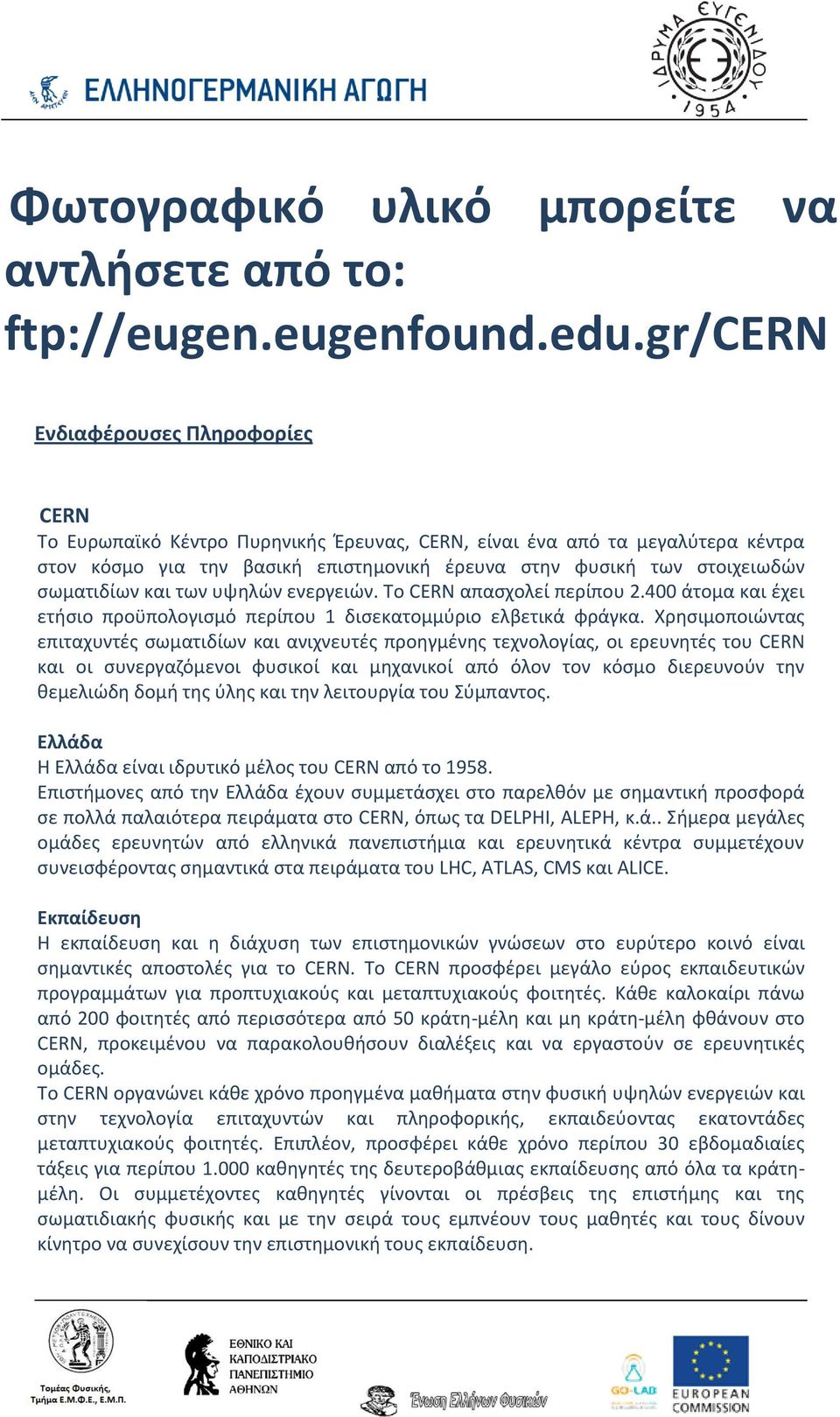 σωματιδίων και των υψηλών ενεργειών. Το CERN απασχολεί περίπου 2.400 άτομα και έχει ετήσιο προϋπολογισμό περίπου 1 δισεκατομμύριο ελβετικά φράγκα.