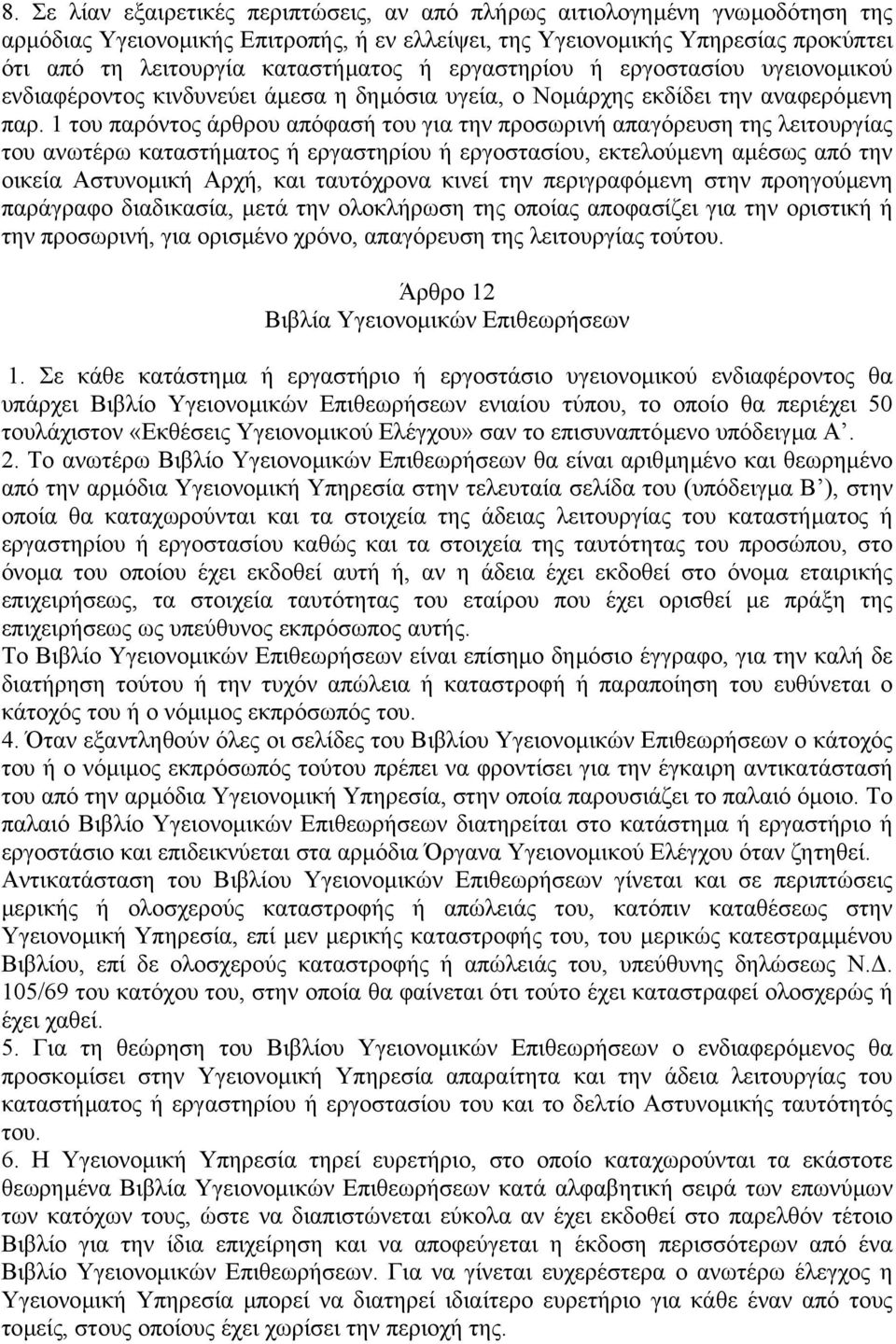 1 του παρόντος άρθρου απόφασή του για την προσωρινή απαγόρευση της λειτουργίας του ανωτέρω καταστήµατος ή εργαστηρίου ή εργοστασίου, εκτελούµενη αµέσως από την οικεία Αστυνοµική Αρχή, και ταυτόχρονα