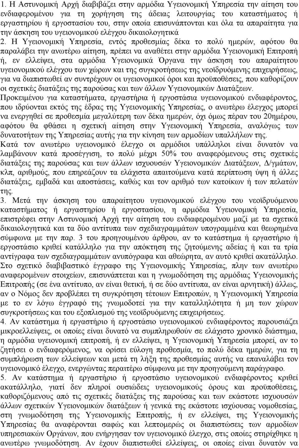 Η Υγειονοµική Υπηρεσία, εντός προθεσµίας δέκα το πολύ ηµερών, αφότου θα παραλάβει την ανωτέρω αίτηση, πρέπει να αναθέτει στην αρµόδια Υγειονοµική Επιτροπή ή, εν ελλείψει, στα αρµόδια Υγειονοµικά