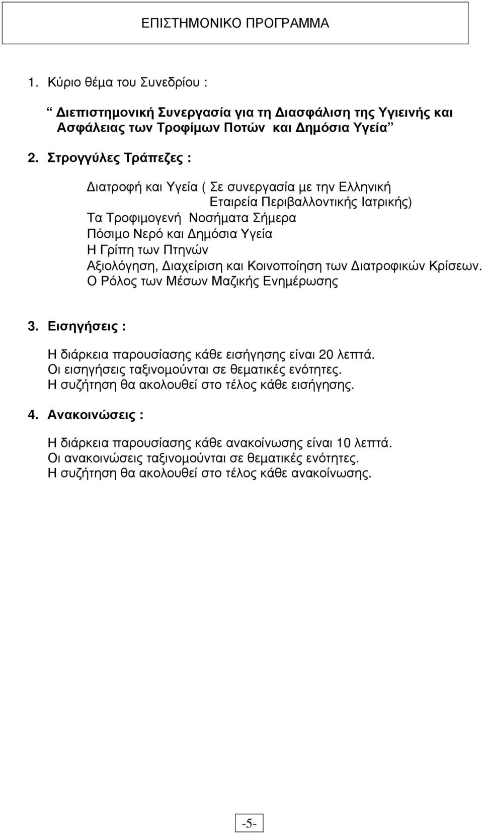 ιαχείριση και Κοινοποίηση των ιατροφικών Κρίσεων. Ο Ρόλος των Μέσων Μαζικής Ενηµέρωσης 3. Εισηγήσεις : Η διάρκεια παρουσίασης κάθε εισήγησης είναι 20 λεπτά.