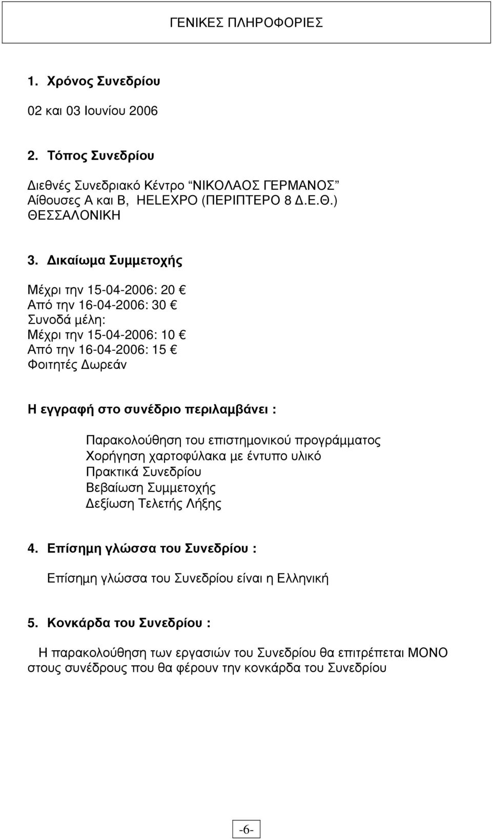 Παρακολούθηση του επιστηµονικού προγράµµατος Χορήγηση χαρτοφύλακα µε έντυπο υλικό Πρακτικά Συνεδρίου Βεβαίωση Συµµετοχής εξίωση Τελετής Λήξης 4.