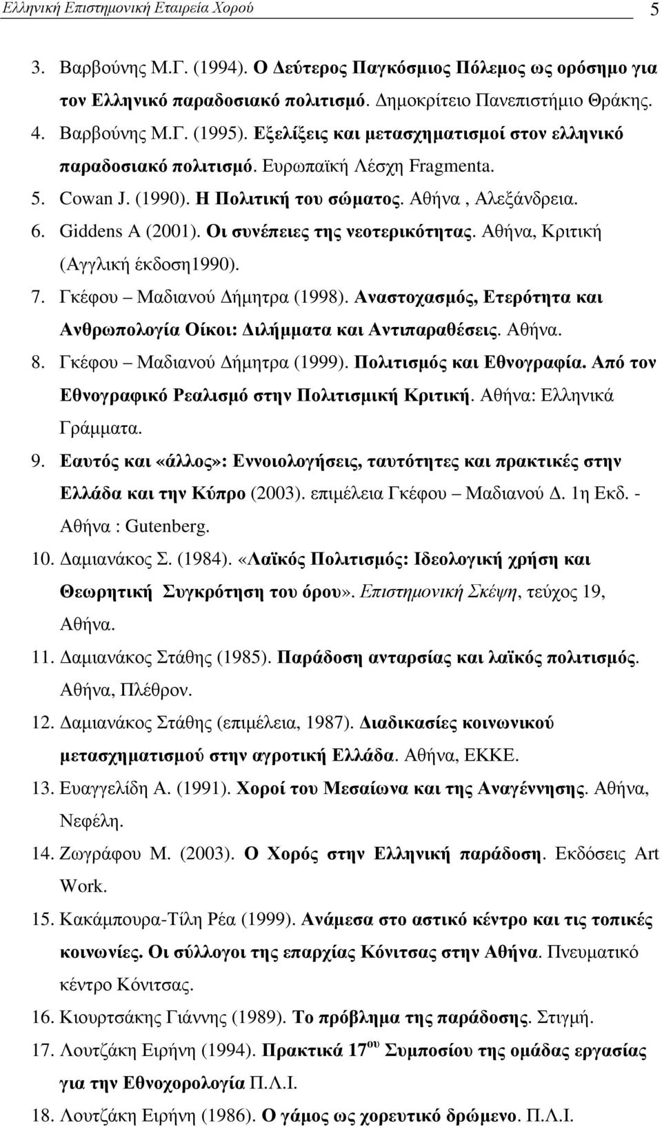 Οι συνέπειες της νεοτερικότητας. Αθήνα, Κριτική (Αγγλική έκδοση1990). 7. Γκέφου Μαδιανού ήµητρα (1998). Αναστοχασµός, Ετερότητα και Ανθρωπολογία Οίκοι: ιλήµµατα και Αντιπαραθέσεις. Αθήνα. 8.