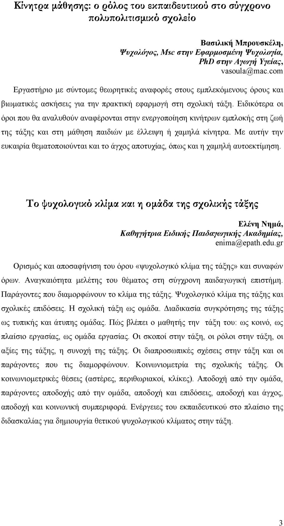 Ειδικότερα οι όροι που θα αναλυθούν αναφέρονται στην ενεργοποίηση κινήτρων εμπλοκής στη ζωή της τάξης και στη μάθηση παιδιών με έλλειψη ή χαμηλά κίνητρα.