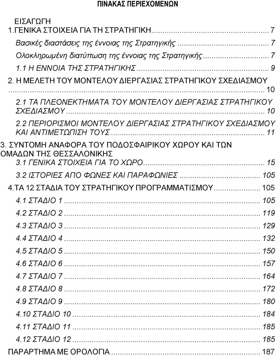 .. 11 3. ΣΥΝΤΟΜΗ ΑΝΑΦΟΡΑ ΤΟΥ ΠΟΔΟΣΦΑΙΡΙΚΟΥ ΧΩΡΟΥ ΚΑΙ ΤΩΝ ΟΜΑΔΩΝ ΤΗΣ ΘΕΣΣΑΛΟΝΙΚΗΣ 3.1 ΓΕΝΙΚΑ ΣΤΟΙΧΕΙΑ ΓΙΑ ΤΟ ΧΩΡΟ... 15 3.2 ΙΣΤΟΡΙΕΣ ΑΠΟ ΦΩΝΕΣ ΚΑΙ ΠΑΡΑΦΩΝΙΕΣ... 105 4.