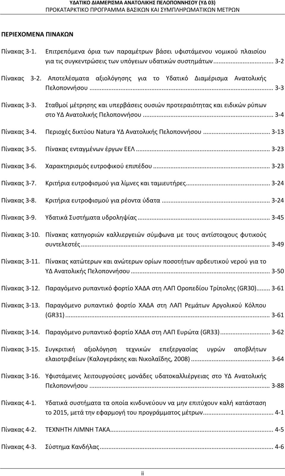 .. 34 Πίνακας 34. Περιοχές δικτύου Natura ΥΔ Ανατολικής Πελοποννήσου... 313 Πίνακας 35. Πίνακας ενταγμένων έργων ΕΕΛ... 323 Πίνακας 36. Χαρακτηρισμός ευτροφικού επιπέδου... 323 Πίνακας 37.