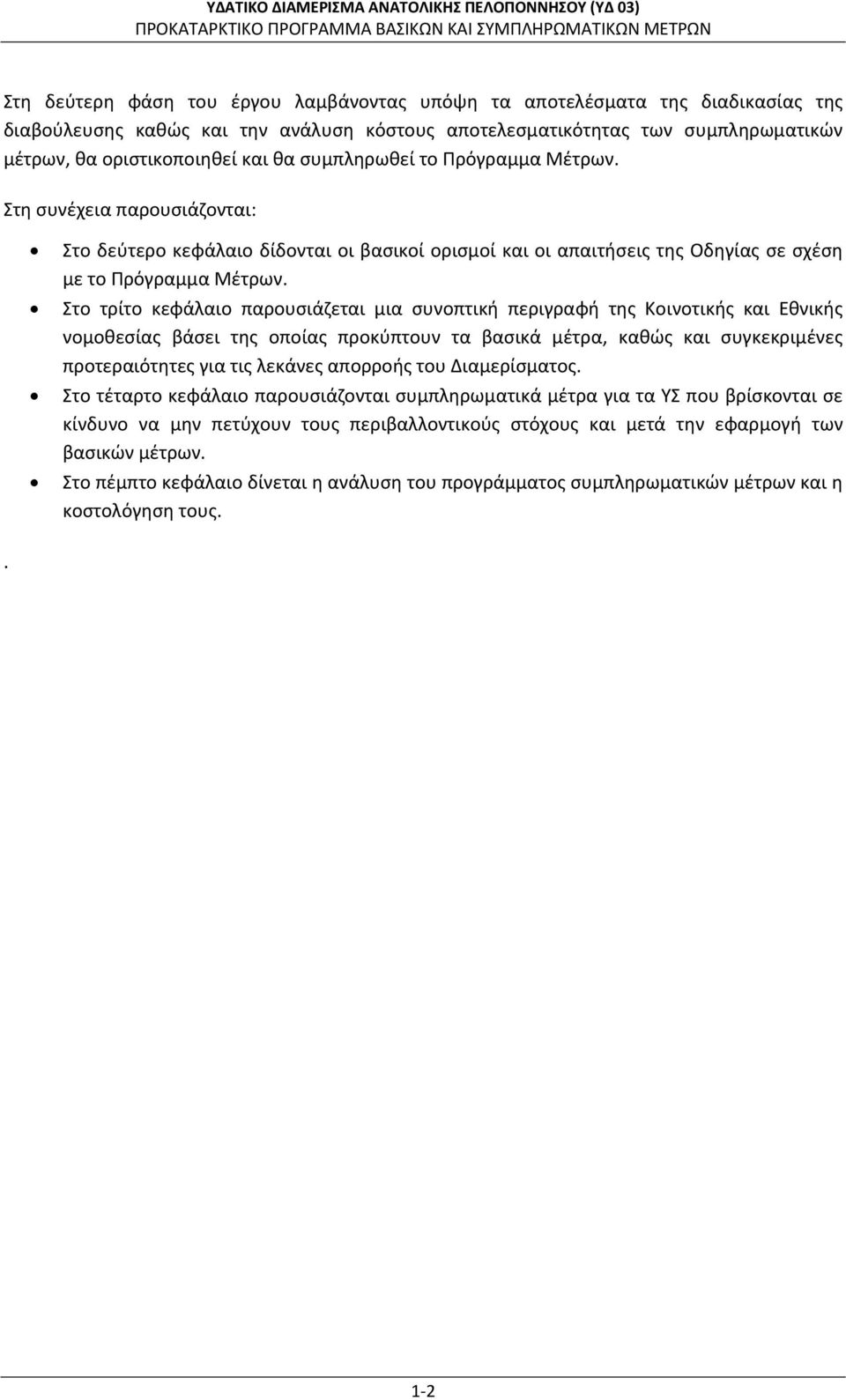 Στο τρίτο κεφάλαιο παρουσιάζεται μια συνοπτική περιγραφή της Κοινοτικής και Εθνικής νομοθεσίας βάσει της οποίας προκύπτουν τα βασικά μέτρα, καθώς και συγκεκριμένες προτεραιότητες για τις λεκάνες