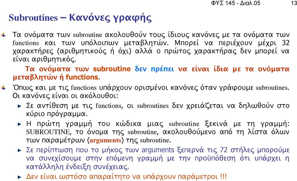 Τα ονόματα των subroutine δεν πρέπει να είναι ίδια με τα ονόματα μεταβλητών ή functions. " Όπως και με τις functions υπάρχουν ορισμένοι κανόνες όταν γράφουμε subroutines.