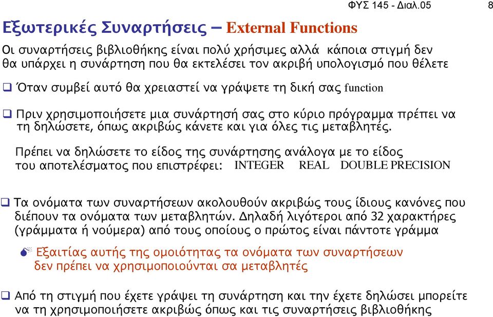 σας function q Πριν χρησιμοποιήσετε μια συνάρτησή σας στο κύριο πρόγραμμα πρέπει να τη δηλώσετε, όπως ακριβώς κάνετε και για όλες τις μεταβλητές.