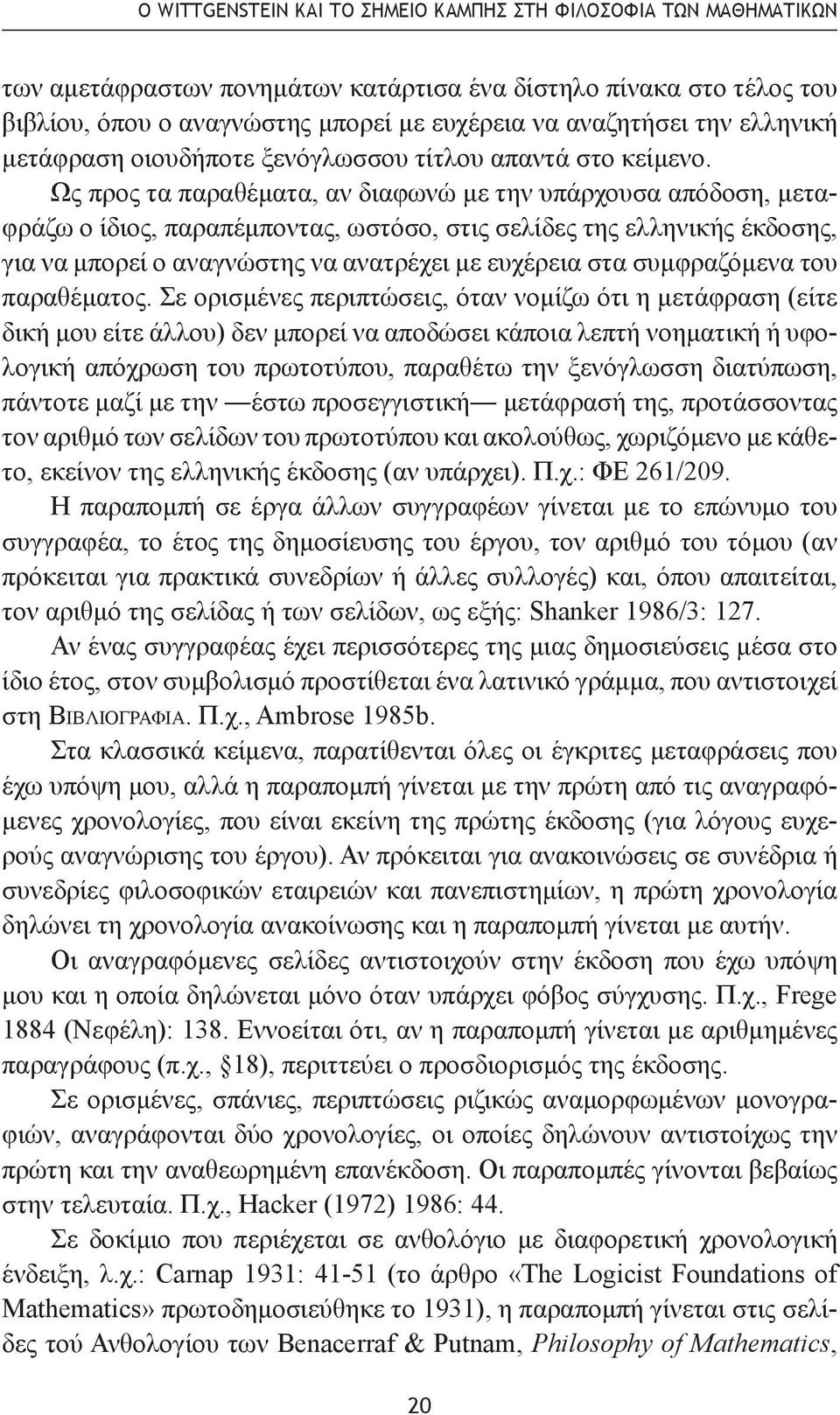 Ως προς τα παραθέματα, αν διαφωνώ με την υπάρχουσα απόδοση, μεταφράζω ο ίδιος, παραπέμποντας, ωστόσο, στις σελίδες της ελληνικής έκδοσης, για να μπορεί ο αναγνώστης να ανατρέχει με ευχέρεια στα