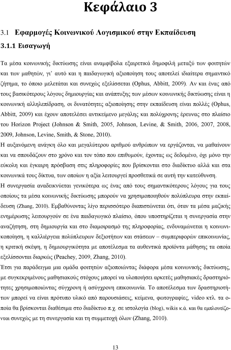 1 Εισαγωγή Τα μέσα κοινωνικής δικτύωσης είναι αναμφίβολα εξαιρετικά δημοφιλή μεταξύ των φοιτητών και των μαθητών, γι αυτό και η παιδαγωγική αξιοποίηση τους αποτελεί ιδιαίτερα σημαντικό ζήτημα, το