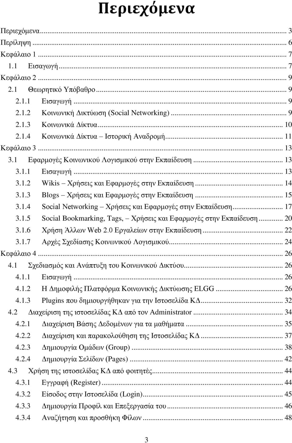 .. 14 3.1.3 Blogs Χρήσεις και Εφαρμογές στην Εκπαίδευση... 15 3.1.4 Social Νetworking Χρήσεις και Εφαρμογές στην Εκπαίδευση... 17 3.1.5 Social Bookmarking, Tags, Χρήσεις και Εφαρμογές στην Εκπαίδευση.