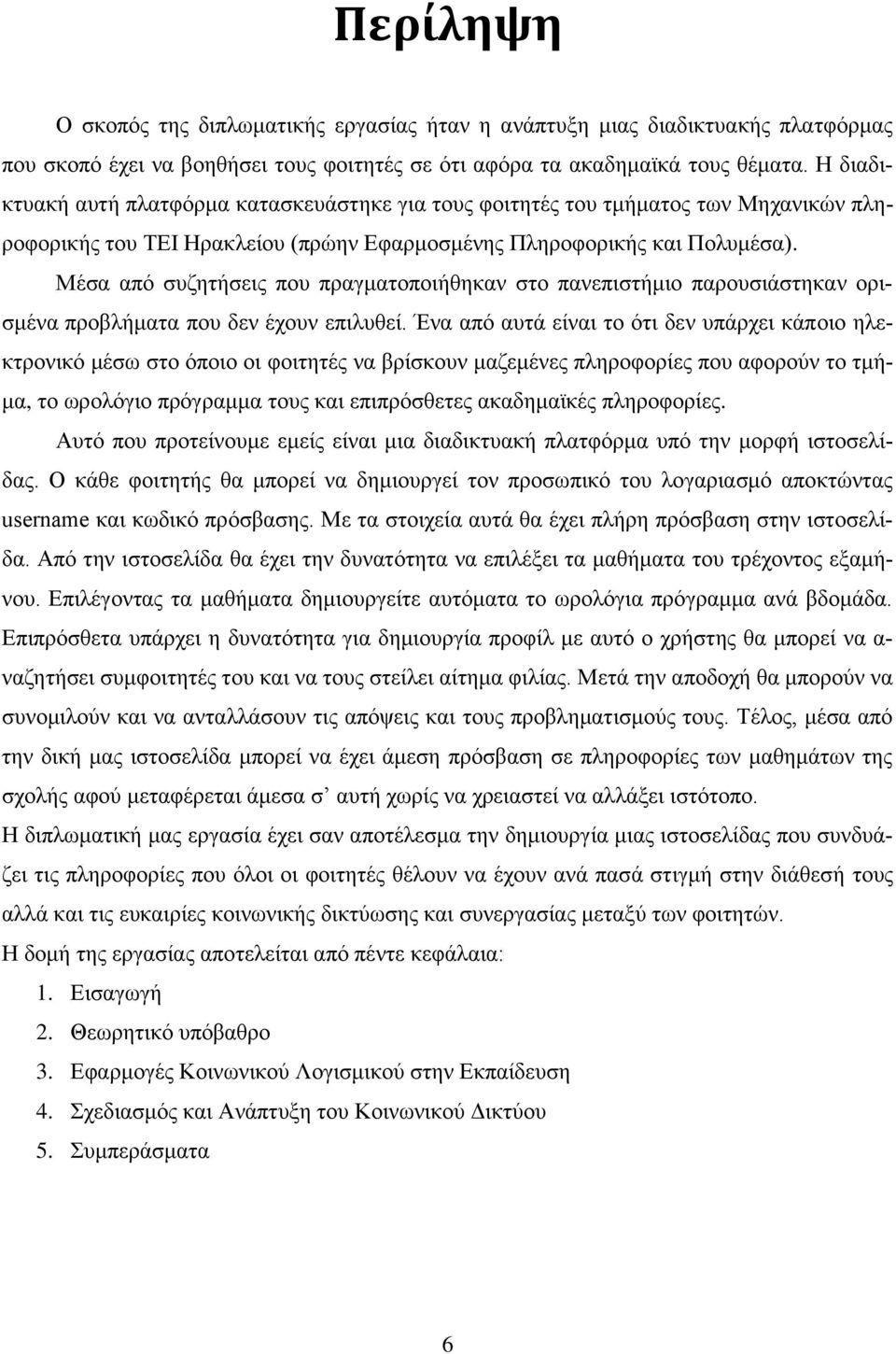 Μέσα από συζητήσεις που πραγματοποιήθηκαν στο πανεπιστήμιο παρουσιάστηκαν ορισμένα προβλήματα που δεν έχουν επιλυθεί.