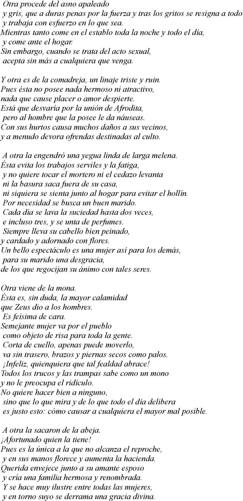 Y otra es de la comadreja, un linaje triste y ruin. Pues ésta no posee nada hermoso ni atractivo, nada que cause placer o amor despierte.