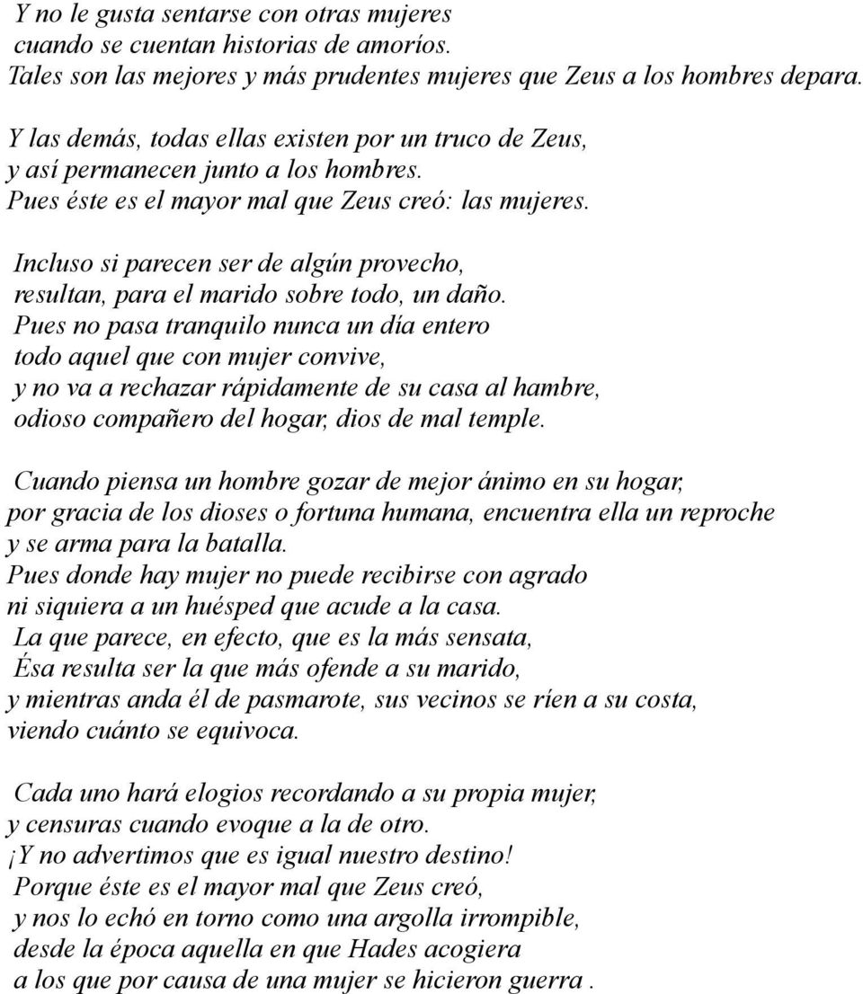 Incluso si parecen ser de algún provecho, resultan, para el marido sobre todo, un daño.