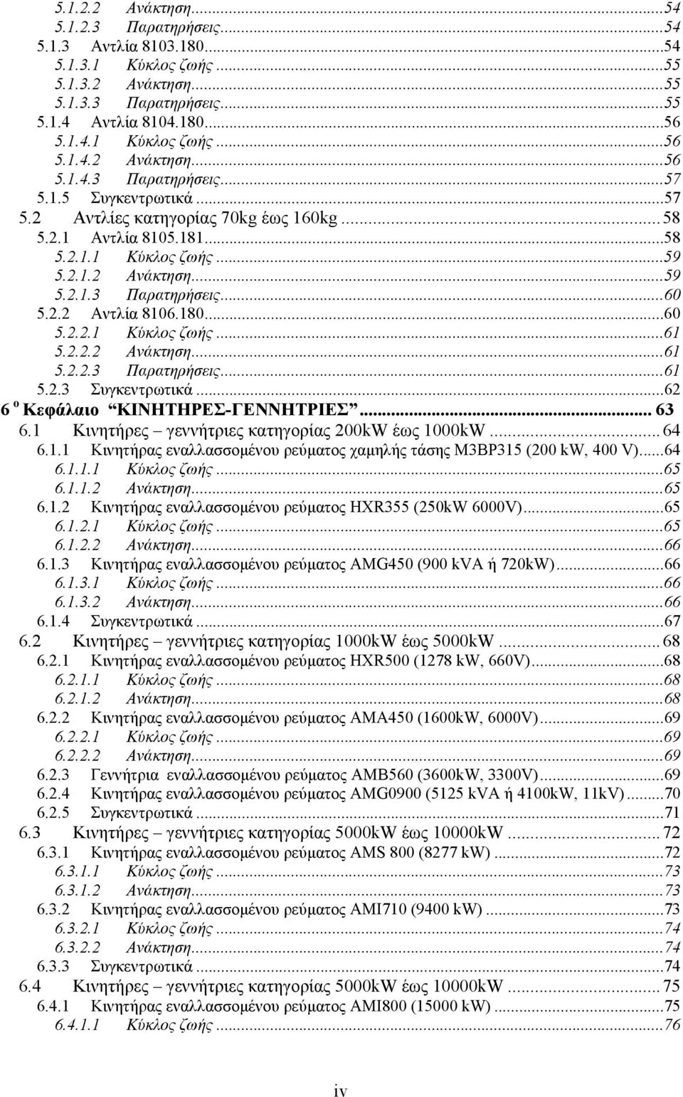 2.2.2 Ανάκτηση...61 5.2.2.3 Παρατηρήσεις...61 5.2.3 Συγκεντρωτικά...62 6 o Κεφάλαιο ΚΙΝΗΤΗΡΕΣ-ΓΕΝΝΗΤΡΙΕΣ... 63 6.1 Κινητήρες γεννήτριες κατηγορίας 200kW έως 1000kW... 64 6.1.1 Κινητήρας εναλλασσομένου ρεύματος χαμηλής τάσης M3BP315 (200 kw, 400 V).