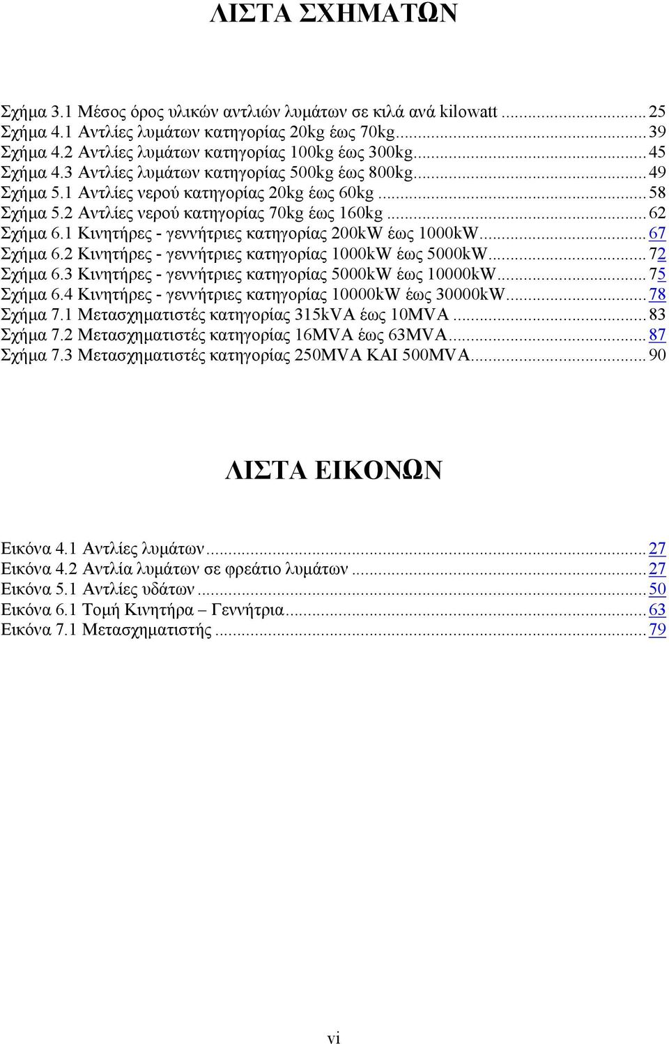 1 Κινητήρες - γεννήτριες κατηγορίας 200kW έως 1000kW... 67 Σχήμα 6.2 Κινητήρες - γεννήτριες κατηγορίας 1000kW έως 5000kW... 72 Σχήμα 6.3 Κινητήρες - γεννήτριες κατηγορίας 5000kW έως 10000kW.