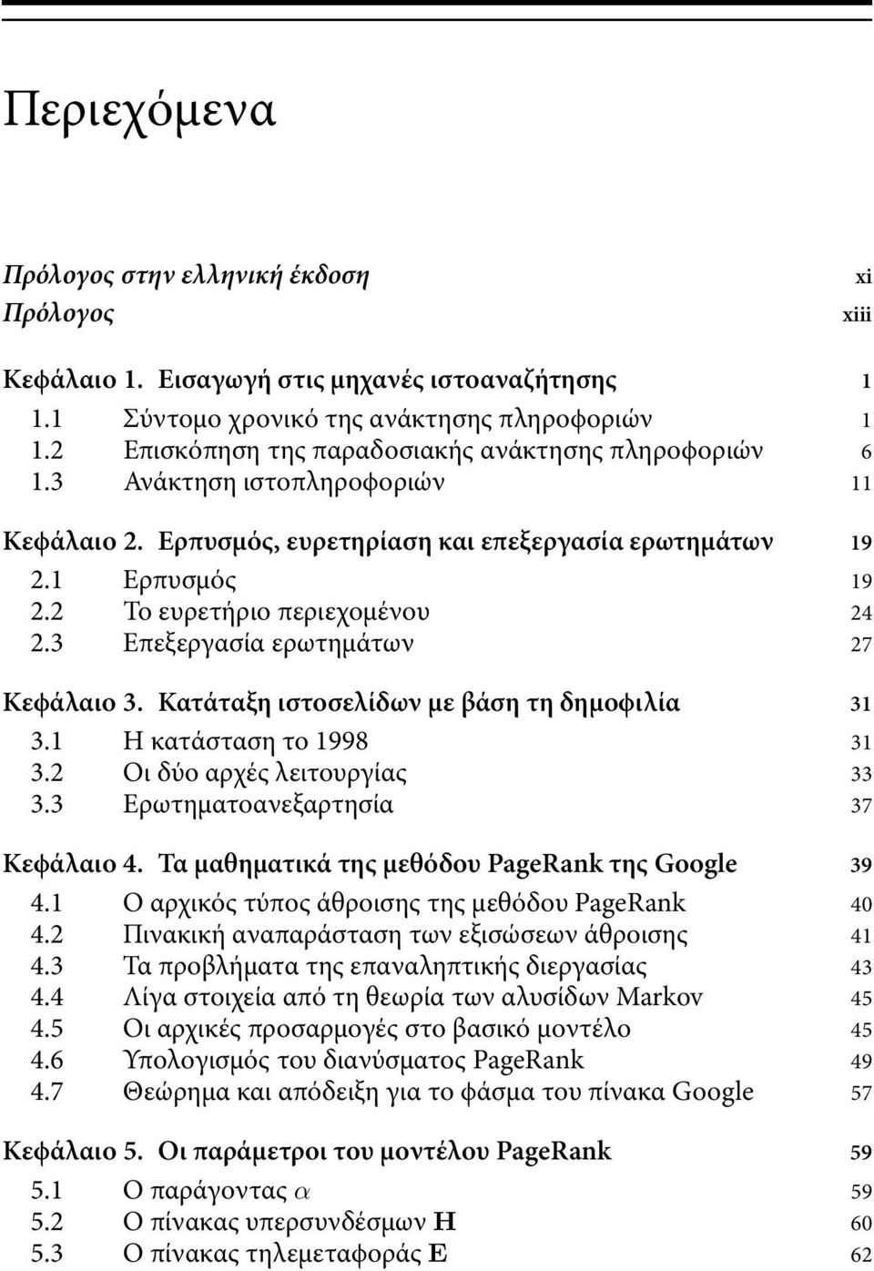 3 Επεξεργασία ερωτηµάτων 27 Κεϕάλαιο 3. Κατάταξη ιστοσελίδων µε βάση τη δηµοϕιλία 31 3.1 Η κατάσταση το 1998 31 3.2 Οι δύο αρχές λειτουργίας 33 3.3 Ερωτηµατοανεξαρτησία 37 Κεϕάλαιο 4.