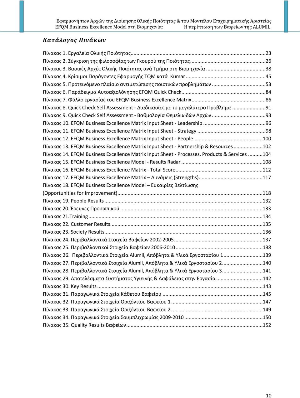 ..84 Πίνακας 7. Φύλλο εργασίας του EFQM Business Excellence Matrix...86 Πίνακας 8. Quick Check Self Assessment - Διαδικασίες με το μεγαλύτερο Πρόβλημα...91 Πίνακας 9.