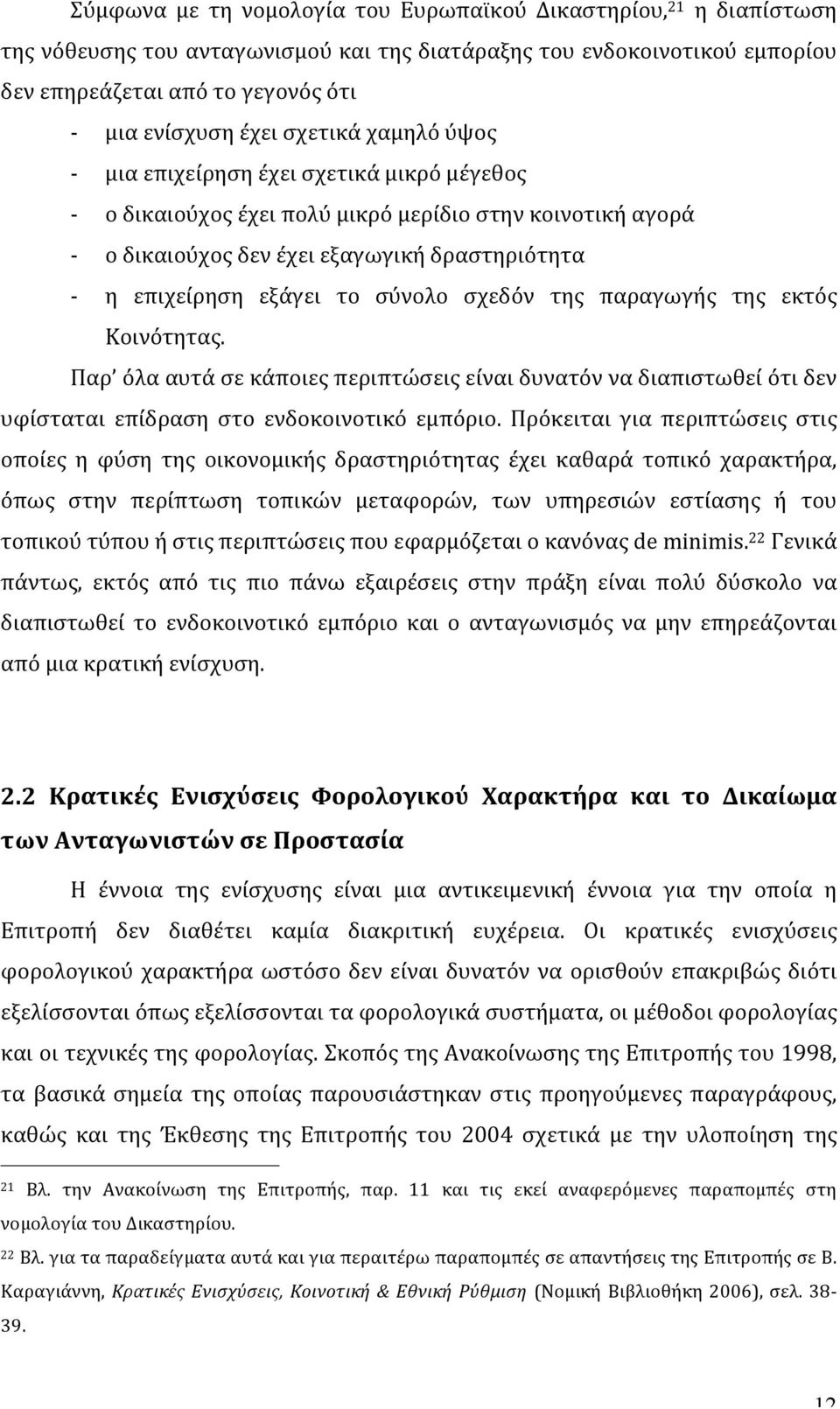 σύνολο σχεδόν της παραγωγής της εκτός Κοινότητας. Παρ όλα αυτά σε κάποιες περιπτώσεις είναι δυνατόν να διαπιστωθεί ότι δεν υφίσταται επίδραση στο ενδοκοινοτικό εμπόριο.