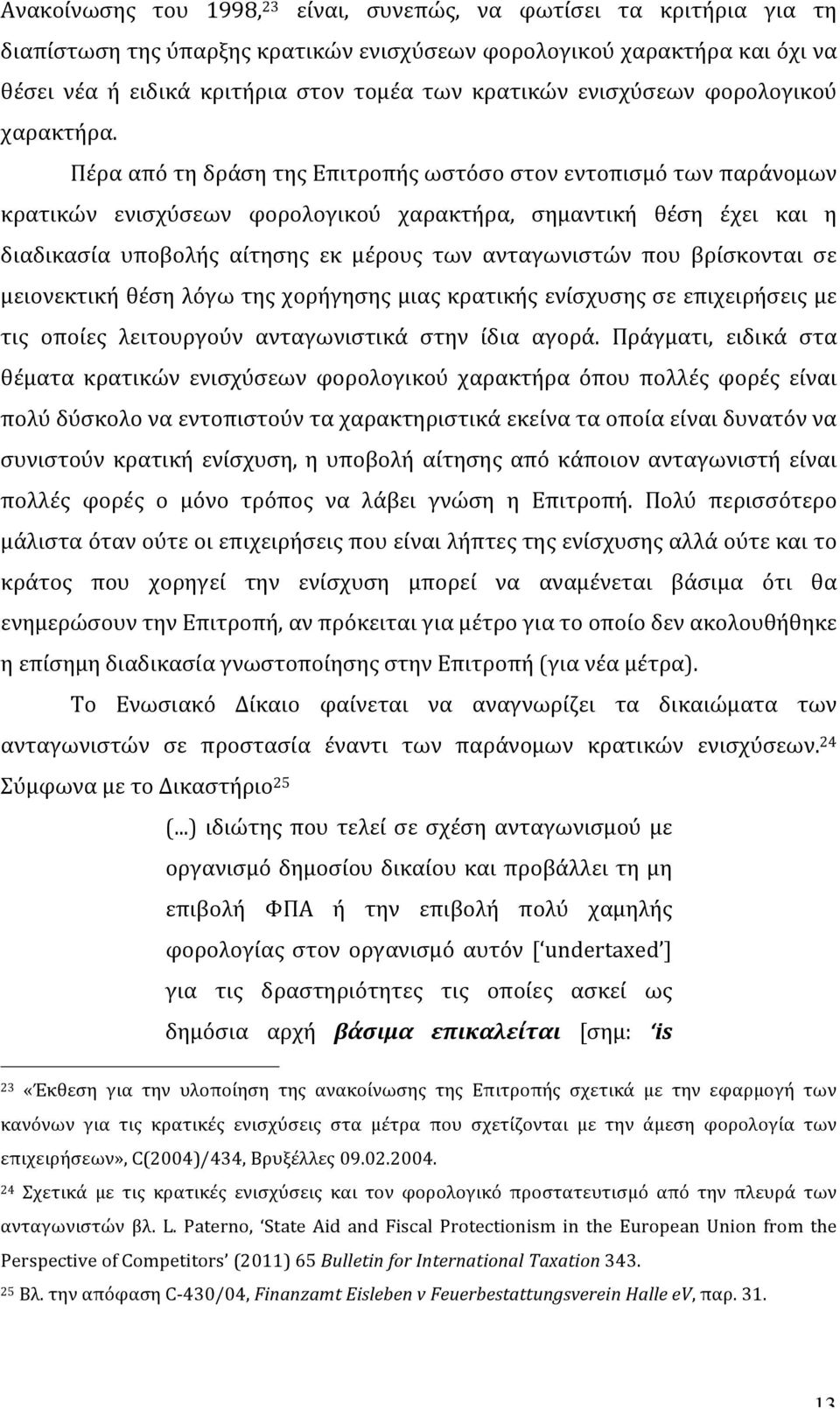 Πέρα από τη δράση της Επιτροπής ωστόσο στον εντοπισμό των παράνομων κρατικών ενισχύσεων φορολογικού χαρακτήρα, σημαντική θέση έχει και η διαδικασία υποβολής αίτησης εκ μέρους των ανταγωνιστών που