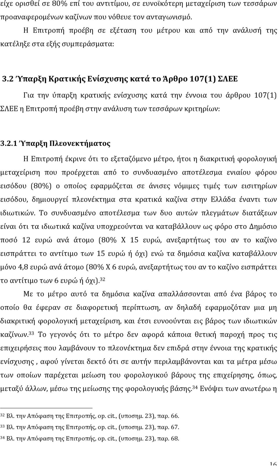 2 Ύπαρξη Κρατικής Ενίσχυσης κατά το Άρθρο 107(1) ΣΛΕΕ Για την ύπαρξη κρατικής ενίσχυσης κατά την έννοια του άρθρου 107(1) ΣΛΕΕ η Επιτροπή προέβη στην ανάλυση των τεσσάρων κριτηρίων: 3.2.1 Ύπαρξη