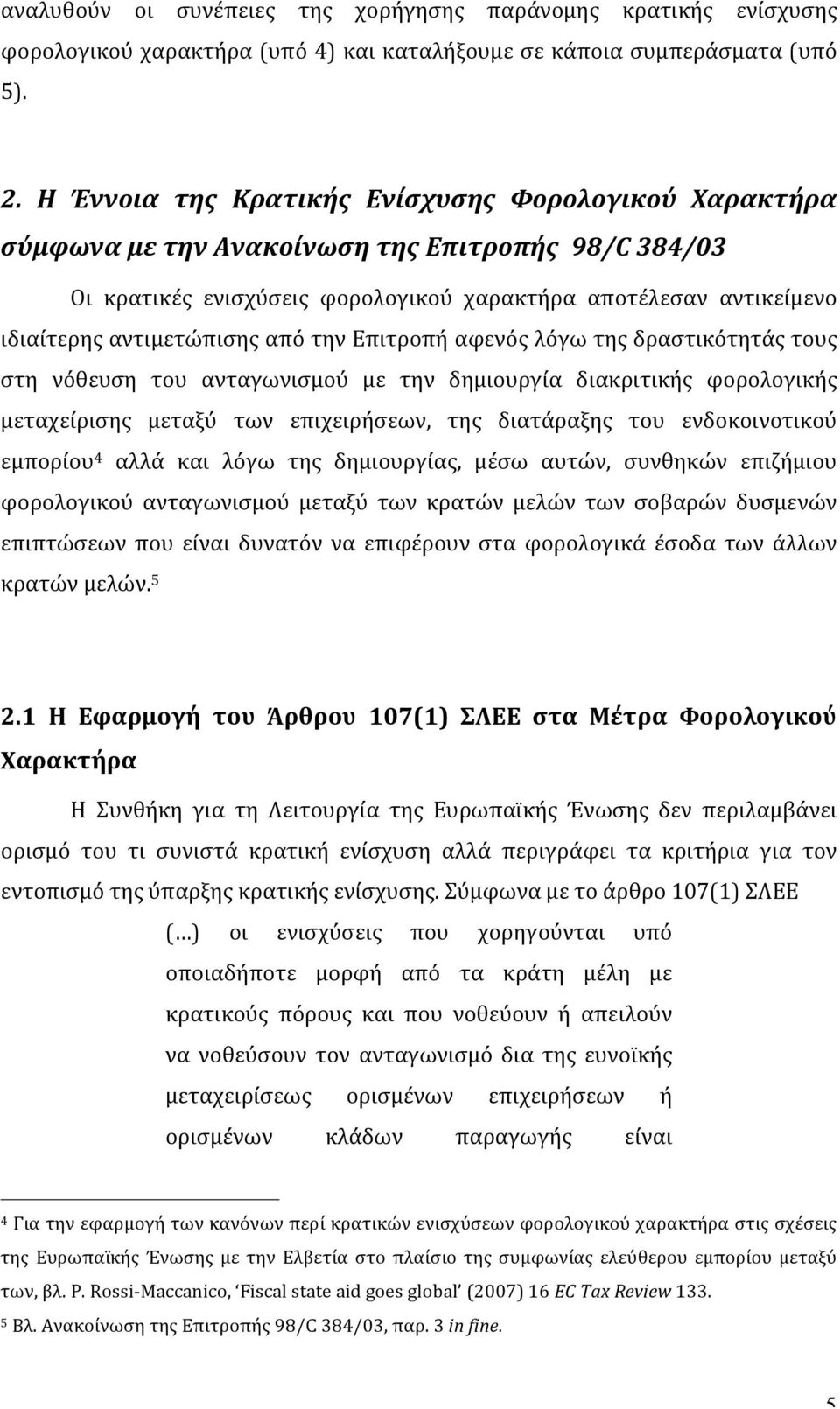 από την Επιτροπή αφενός λόγω της δραστικότητάς τους στη νόθευση του ανταγωνισμού με την δημιουργία διακριτικής φορολογικής μεταχείρισης μεταξύ των επιχειρήσεων, της διατάραξης του ενδοκοινοτικού