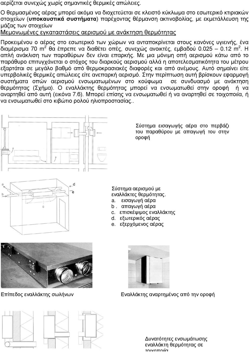 Μεμονωμένες εγκαταστάσεις αερισμού με ανάκτηση θερμότητας Προκειμένου ο αέρας στο εσωτερικό των χώρων να ανταποκρίνεται στους κανόνες υγιεινής, ένα διαμέρισμα 70 m 2 θα έπρεπε να διαθέτει οπές,