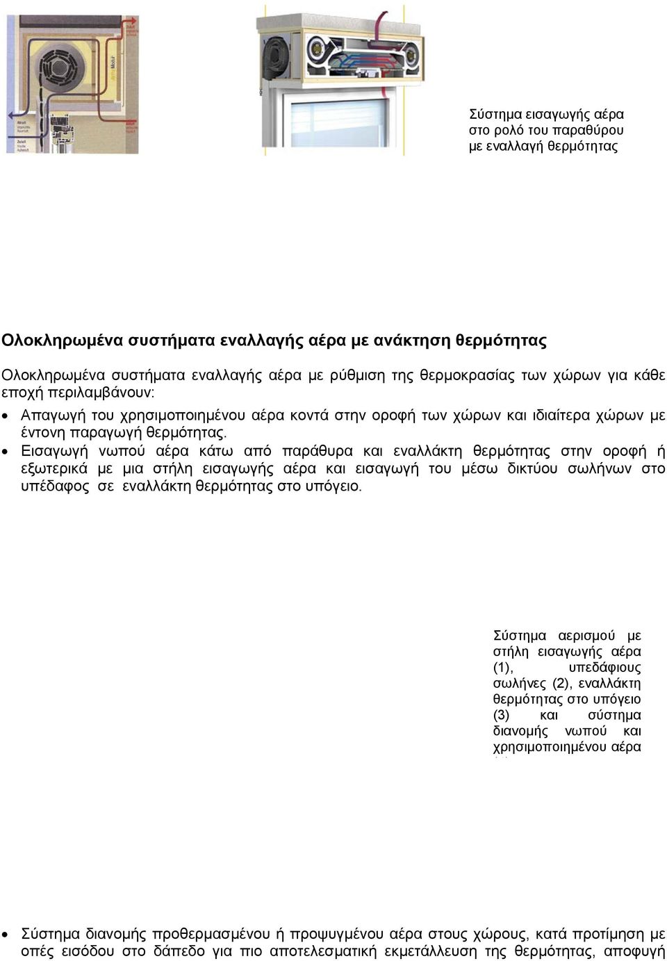 Εισαγωγή νωπού αέρα κάτω από παράθυρα και εναλλάκτη θερμότητας στην οροφή ή εξωτερικά με μια στήλη εισαγωγής αέρα και εισαγωγή του μέσω δικτύου σωλήνων στο υπέδαφος σε εναλλάκτη θερμότητας στο