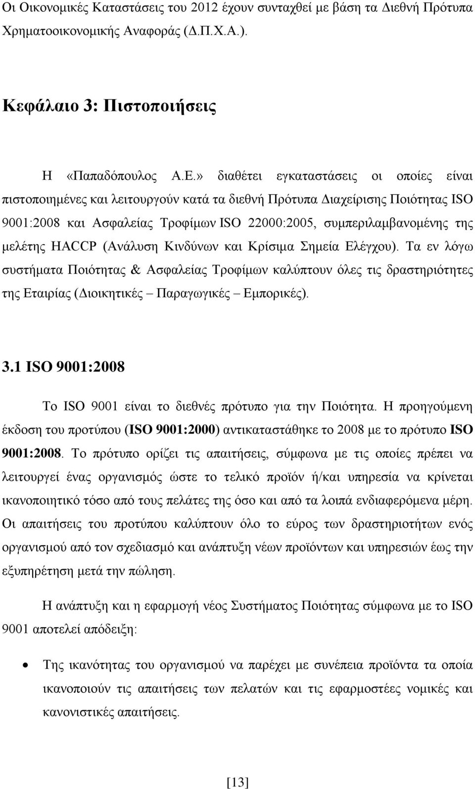 μελέτης HACCP (Ανάλυση Κινδύνων και Κρίσιμα Σημεία Ελέγχου). Τα εν λόγω συστήματα Ποιότητας & Ασφαλείας Τροφίμων καλύπτουν όλες τις δραστηριότητες της Εταιρίας (Διοικητικές Παραγωγικές Εμπορικές). 3.