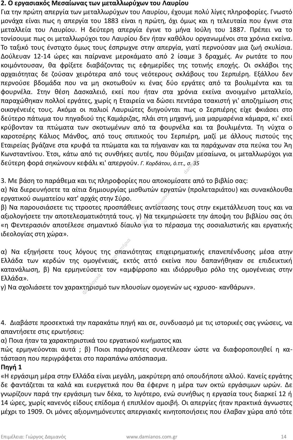 Πρέπει να το τονίσουμε πως οι μεταλλωρύχοι του Λαυρίου δεν ήταν καθόλου οργανωμένοι στα χρόνια εκείνα. Το ταξικό τους ένστιχτο όμως τους έσπρωχνε στην απεργία, γιατί περνούσαν μια ζωή σκυλίσια.