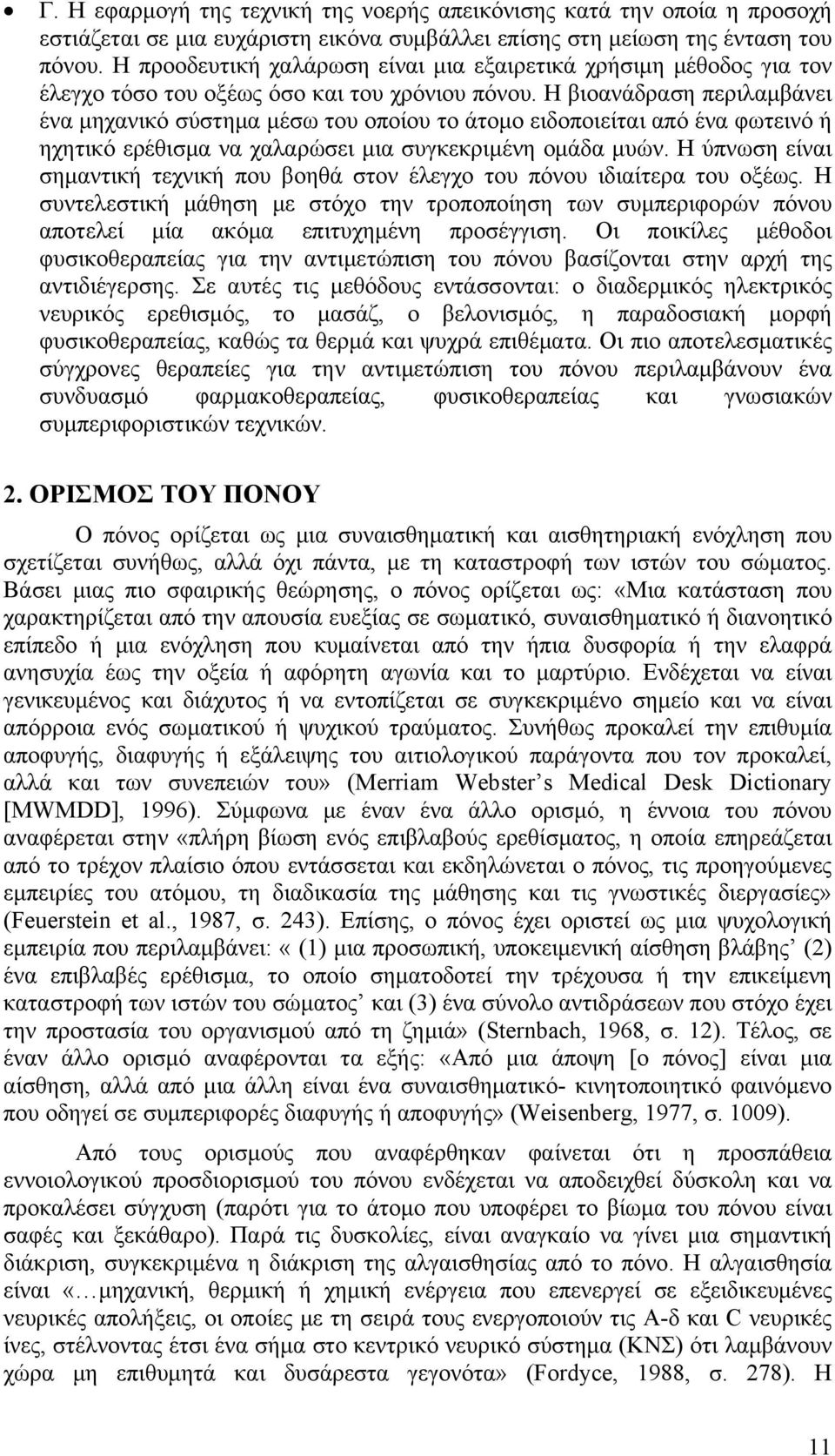 Η βιοανάδραση περιλαμβάνει ένα μηχανικό σύστημα μέσω του οποίου το άτομο ειδοποιείται από ένα φωτεινό ή ηχητικό ερέθισμα να χαλαρώσει μια συγκεκριμένη ομάδα μυών.