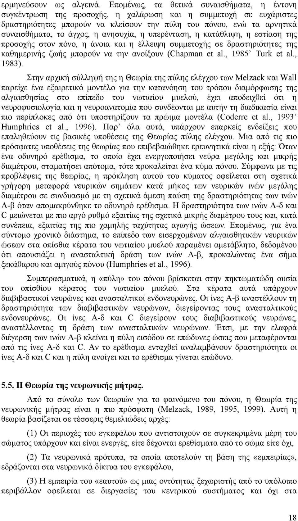 άγχος, η ανησυχία, η υπερένταση, η κατάθλιψη, η εστίαση της προσοχής στον πόνο, η άνοια και η έλλειψη συμμετοχής σε δραστηριότητες της καθημερινής ζωής μπορούν να την ανοίξουν (Chapman et al.