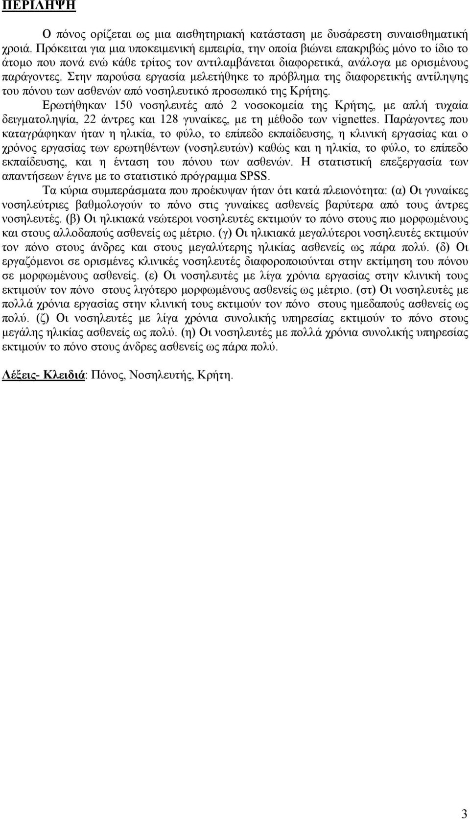 Στην παρούσα εργασία μελετήθηκε το πρόβλημα της διαφορετικής αντίληψης του πόνου των ασθενών από νοσηλευτικό προσωπικό της Κρήτης.