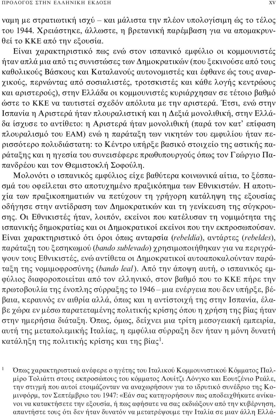 ώς τους αναρχικούς, περνώντας από σοσιαλιστές, τροτσκιστές και κάθε λογής κεντρώους και αριστερούς), στην Ελλάδα οι κομμουνιστές κυριάρχησαν σε τέτοιο βαθμό ώστε το ΚΚΕ να ταυτιστεί σχεδόν απόλυτα με