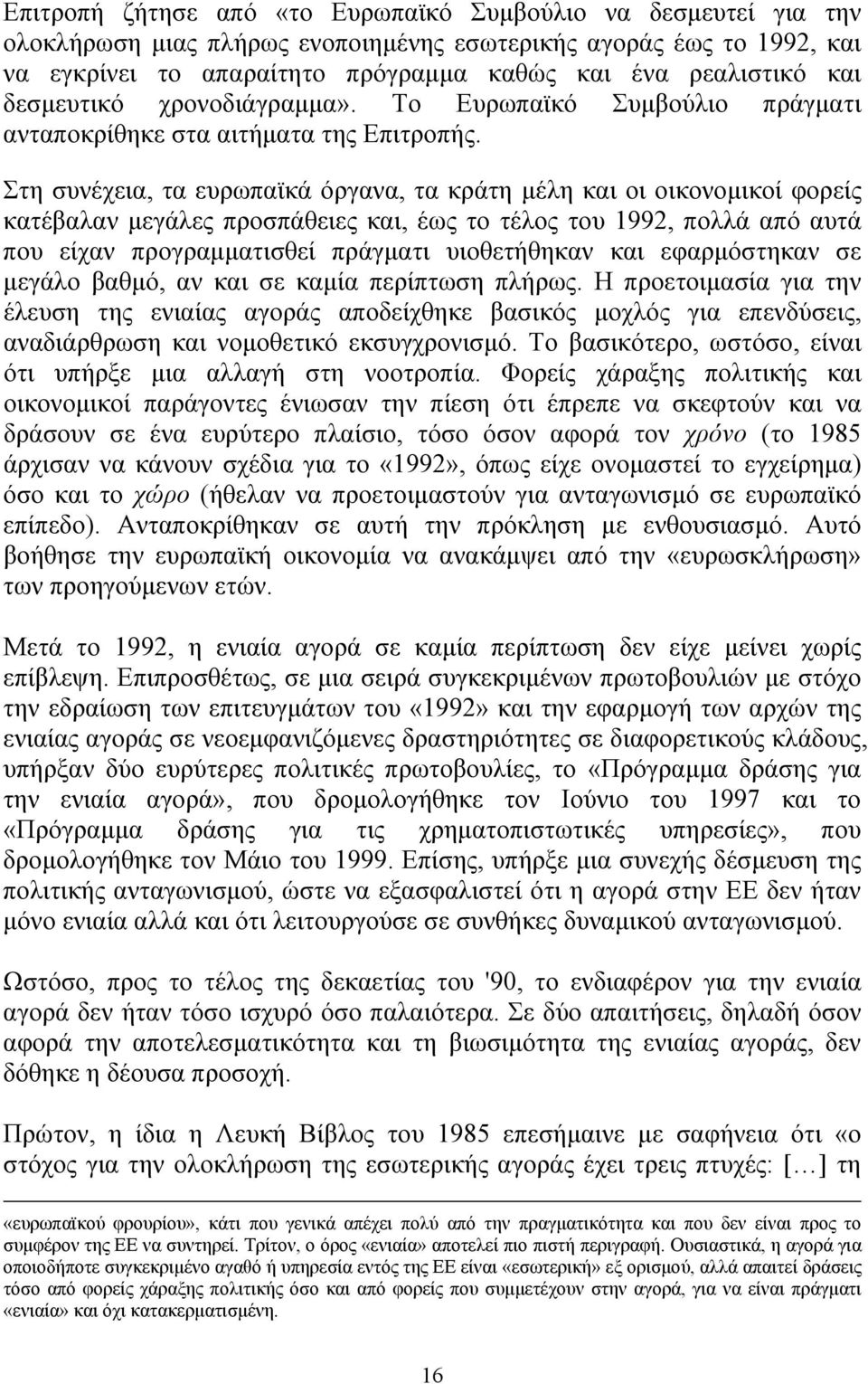 Στη συνέχεια, τα ευρωπαϊκά όργανα, τα κράτη μέλη και οι οικονομικοί φορείς κατέβαλαν μεγάλες προσπάθειες και, έως το τέλος του 1992, πολλά από αυτά που είχαν προγραμματισθεί πράγματι υιοθετήθηκαν και