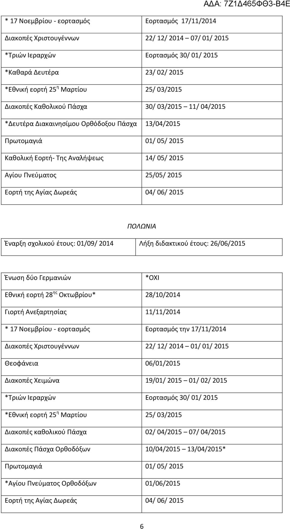 σχολικού έτους: 01/09/ 2014 Λήξη διδακτικού έτους: 26/06/2015 Ένωση δύο Γερμανιών *ΟΧΙ Εθνική εορτή 28 ης Οκτωβρίου* 28/10/2014 Γιορτή Ανεξαρτησίας 11/11/2014 * 17 Νοεμβρίου - εορτασμός Εορτασμός την