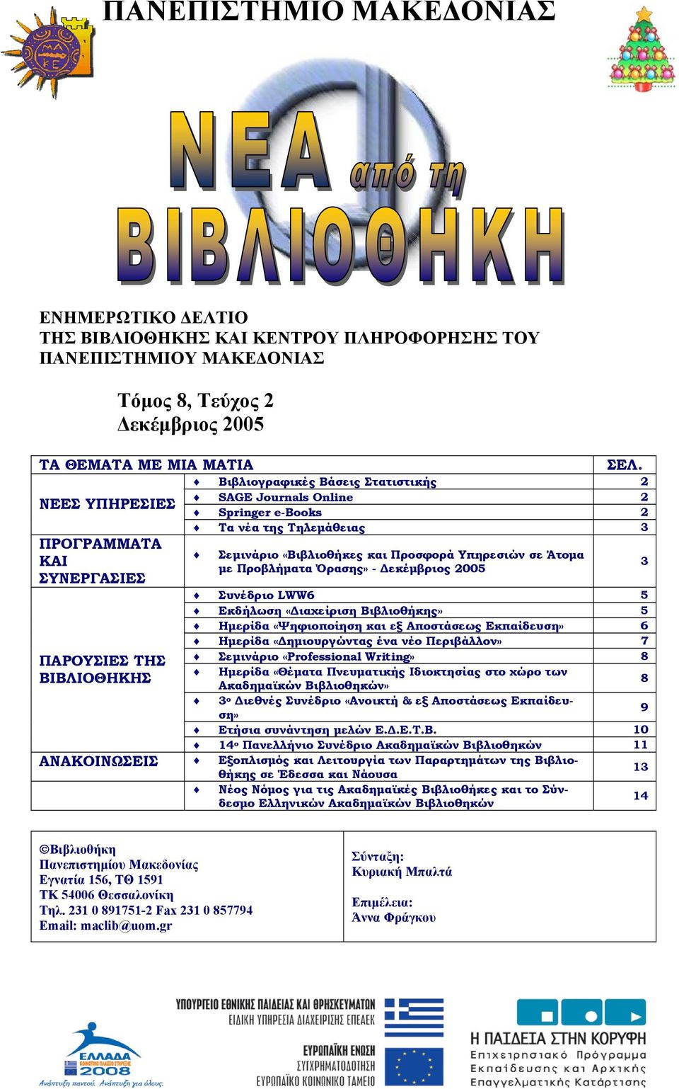 Βιβλιογραφικές Βάσεις Στατιστικής 2 SAGE Journals Online 2 Springer e-books 2 Τα νέα της Τηλεµάθειας 3 Σεµινάριο «Βιβλιοθήκες και Προσφορά Υπηρεσιών σε Άτοµα µε Προβλήµατα Όρασης» - εκέµβριος 2005