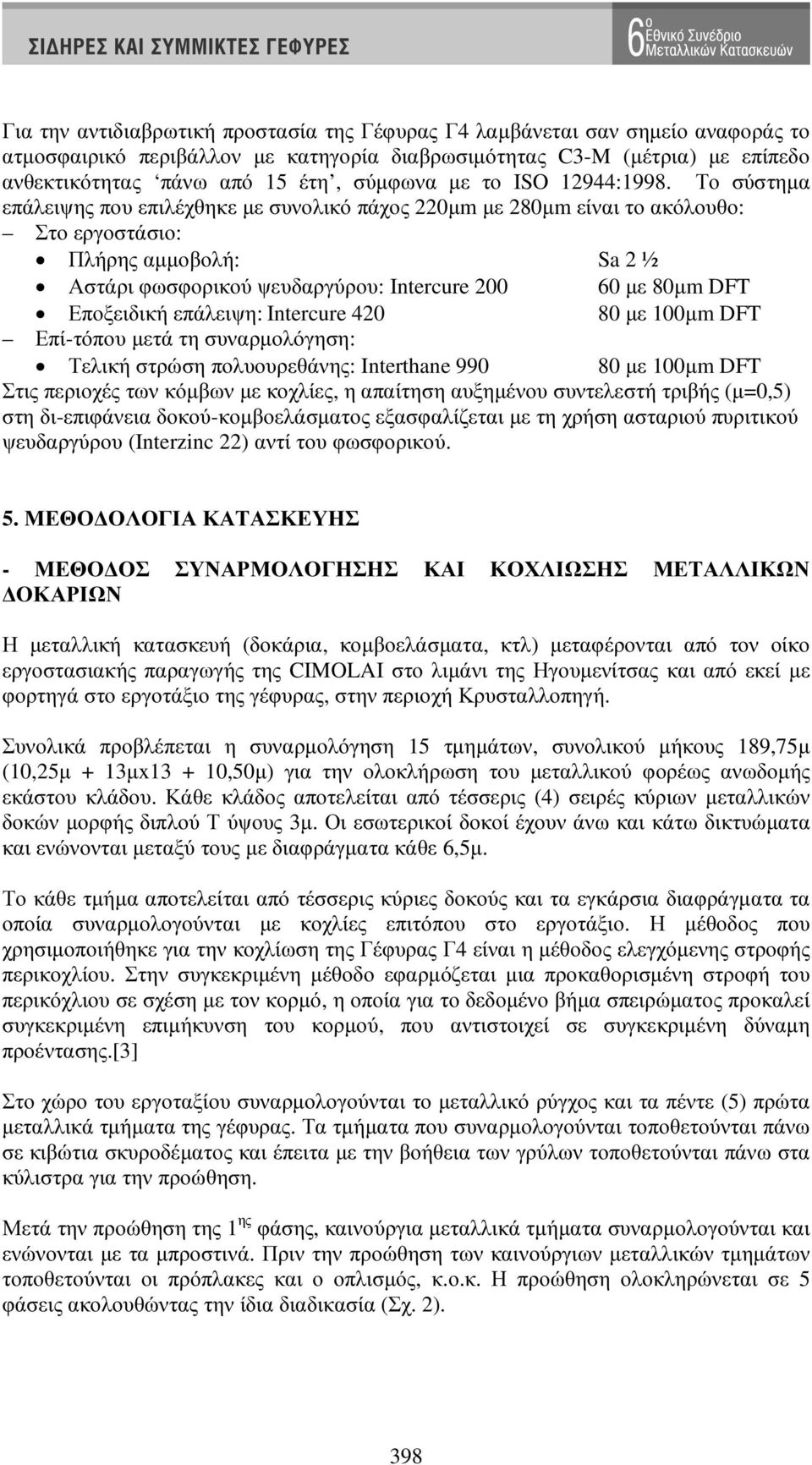 Το σύστηµα επάλειψης που επιλέχθηκε µε συνολικό πάχος 220µm µε 280µm είναι το ακόλουθο: Στο εργοστάσιο: Πλήρης αµµοβολή: Sa 2 ½ Αστάρι φωσφορικού ψευδαργύρου: Intercure 200 60 µε 80µm DFT Εποξειδική