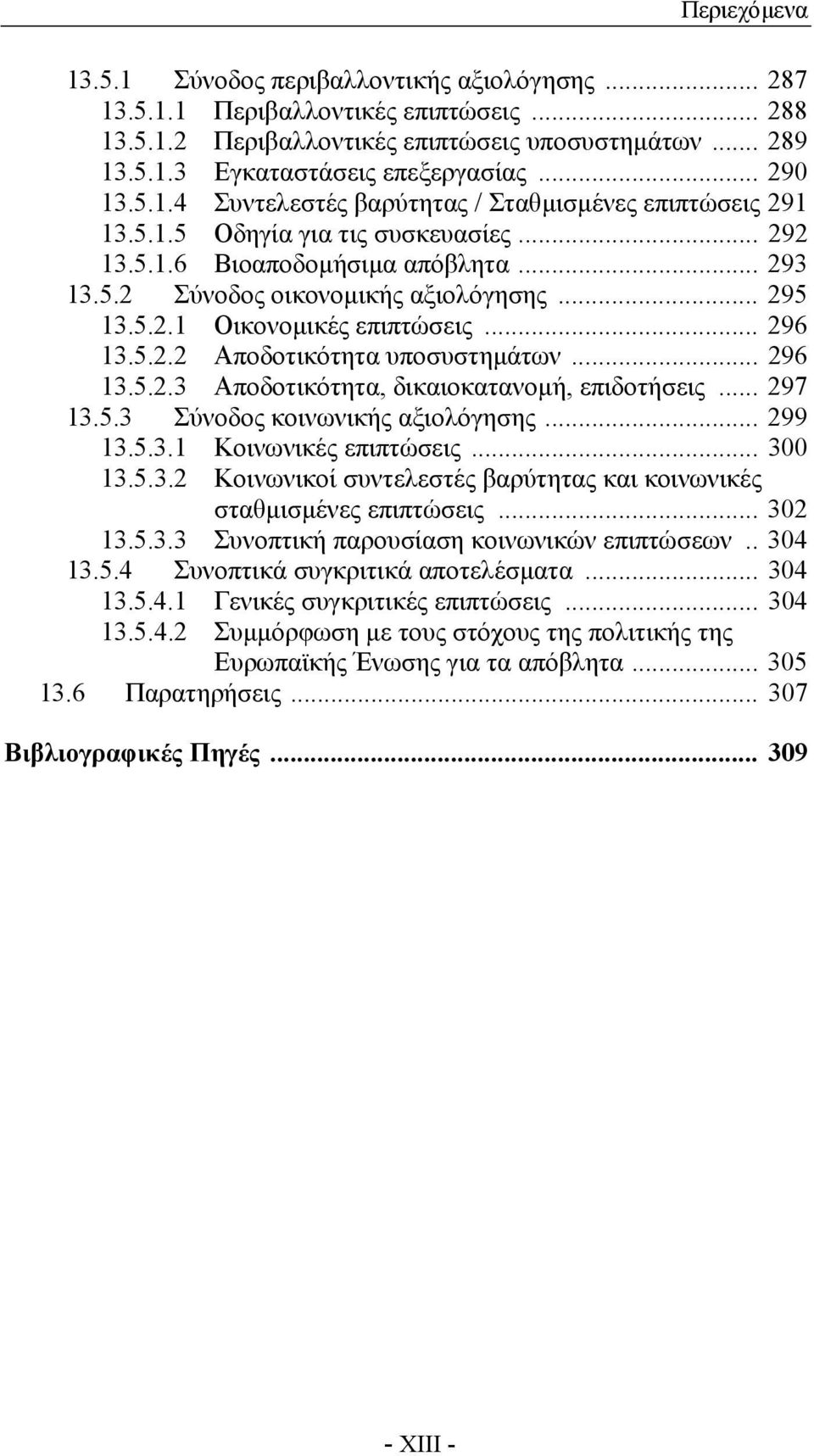 5.2.1 Οικονοµικές επιπτώσεις... 296 13.5.2.2 Αποδοτικότητα υποσυστηµάτων... 296 13.5.2.3 Αποδοτικότητα, δικαιοκατανοµή, επιδοτήσεις... 297 13.5.3 Σύνοδος κοινωνικής αξιολόγησης... 299 13.5.3.1 Κοινωνικές επιπτώσεις.