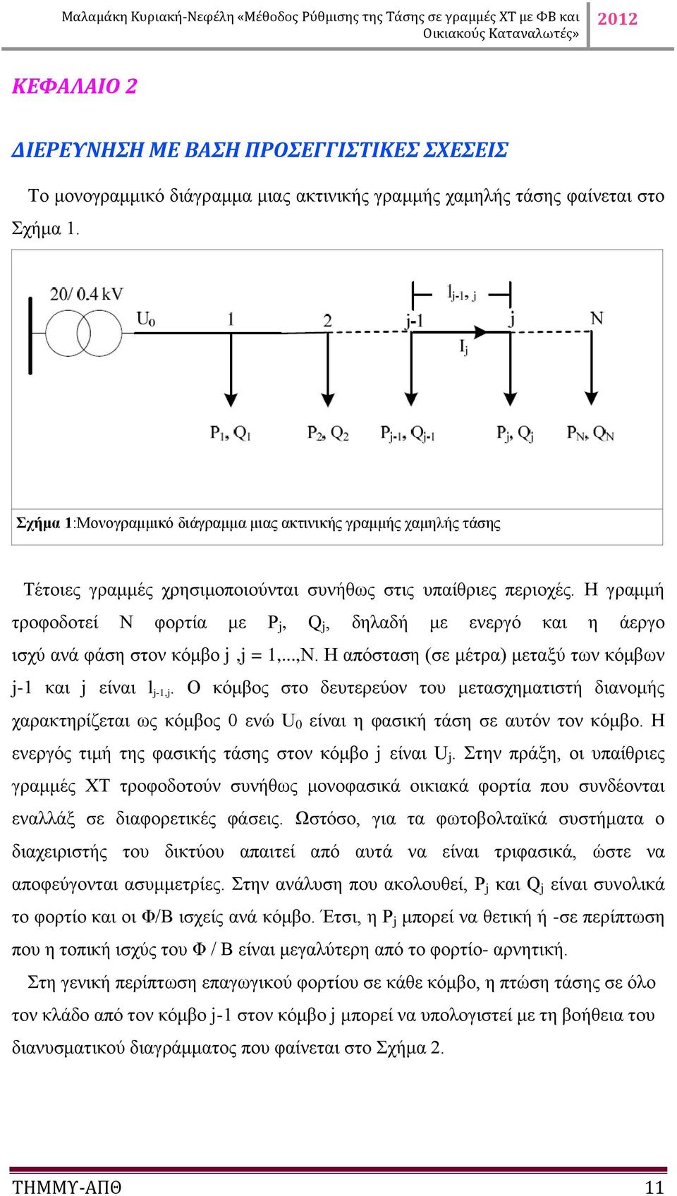 Η γραμμή τροφοδοτεί Ν φορτία με P j, Q j, δηλαδή με ενεργό και η άεργο ισχύ ανά φάση στον κόμβο j,j = 1,...,Ν. Η απόσταση (σε μέτρα) μεταξύ των κόμβων j-1 και j είναι l j-1,j.