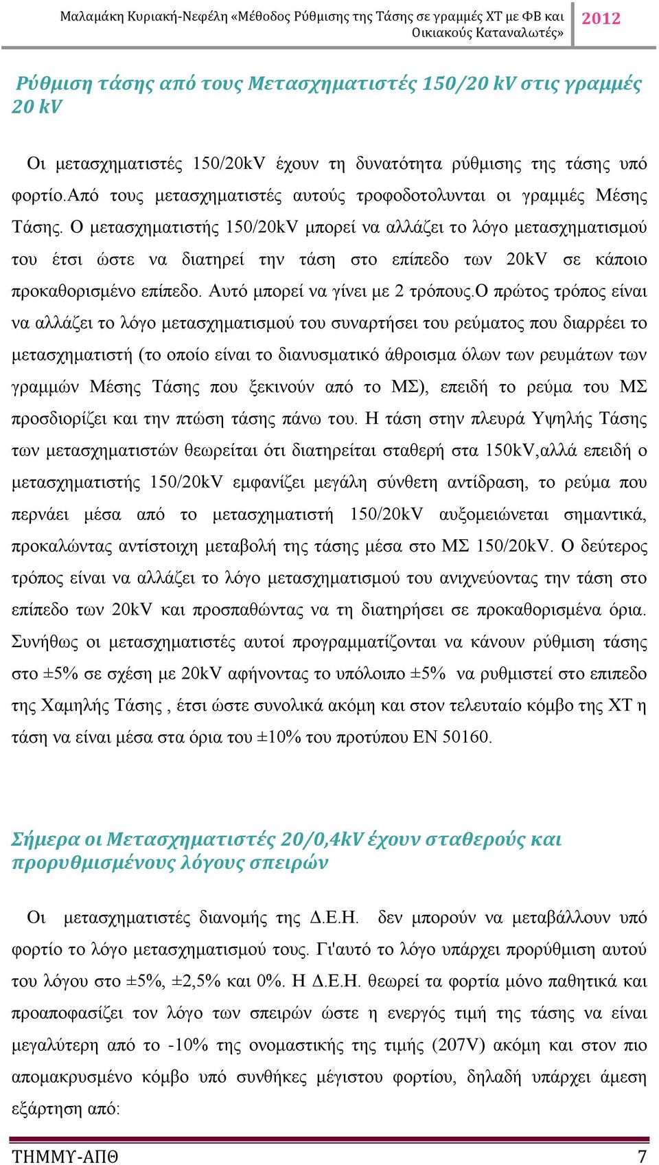 Ο μετασχηματιστής 15/2kV μπορεί να αλλάζει το λόγο μετασχηματισμού του έτσι ώστε να διατηρεί την τάση στο επίπεδο των 2kV σε κάποιο προκαθορισμένο επίπεδο. Αυτό μπορεί να γίνει με 2 τρόπους.