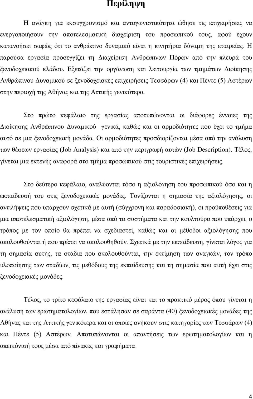 Εξετάζει την οργάνωση και λειτουργία των τμημάτων Διοίκησης Ανθρώπινου Δυναμικού σε ξενοδοχειακές επιχειρήσεις Τεσσάρων (4) και Πέντε (5) Αστέρων στην περιοχή της Αθήνας και της Αττικής γενικότερα.