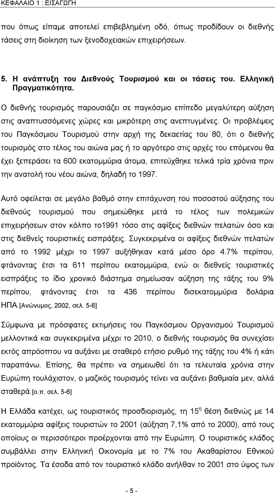 Οι προβλέψεις του Παγκόσμιου Τουρισμού στην αρχή της δεκαετίας του 80, ότι ο διεθνής τουρισμός στο τέλος του αιώνα μας ή το αργότερο στις αρχές του επόμενου θα έχει ξεπεράσει τα 600 εκατομμύρια