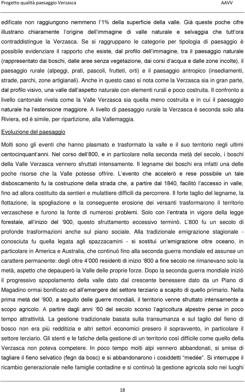 Se si raggruppano le categorie per tipologia di paesaggio è possibile evidenziare il rapporto che esiste, dal profilo dell immagine, tra il paesaggio naturale (rappresentato dai boschi, dalle aree