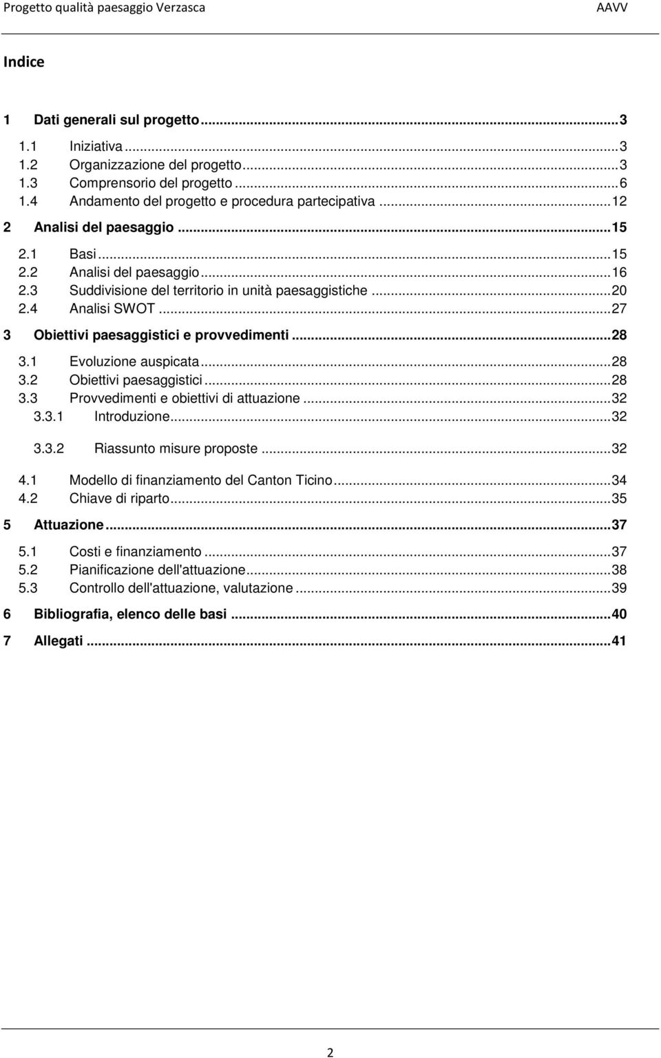 .. 27 3 Obiettivi paesaggistici e provvedimenti... 28 3.1 Evoluzione auspicata... 28 3.2 Obiettivi paesaggistici... 28 3.3 Provvedimenti e obiettivi di attuazione... 32 3.3.1 Introduzione... 32 3.3.2 Riassunto misure proposte.