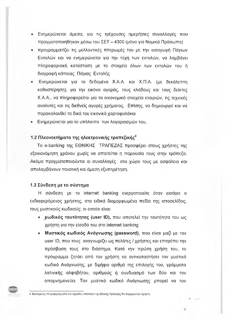 Π.Α. (με δεκάλεπτη καθυστέρηση), για την εικόνα αγοράς, τους κλάδους και τους δείκτες Χ.Α.Α., να πληροφορείται για τα οικονομικά στοιχεία εταιριών, τις τεχνικές αναλυτές και τις διεθνείς αγορές χρήματος.