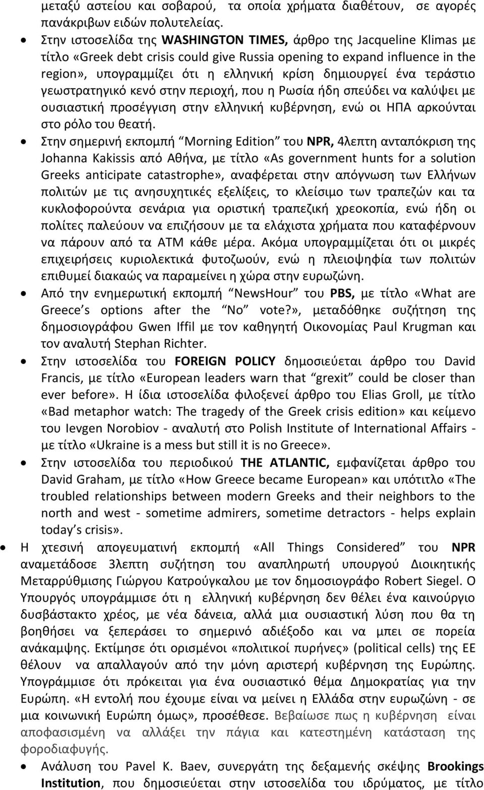 δημιουργεί ένα τεράστιο γεωστρατηγικό κενό στην περιοχή, που η Ρωσία ήδη σπεύδει να καλύψει με ουσιαστική προσέγγιση στην ελληνική κυβέρνηση, ενώ οι ΗΠΑ αρκούνται στο ρόλο του θεατή.