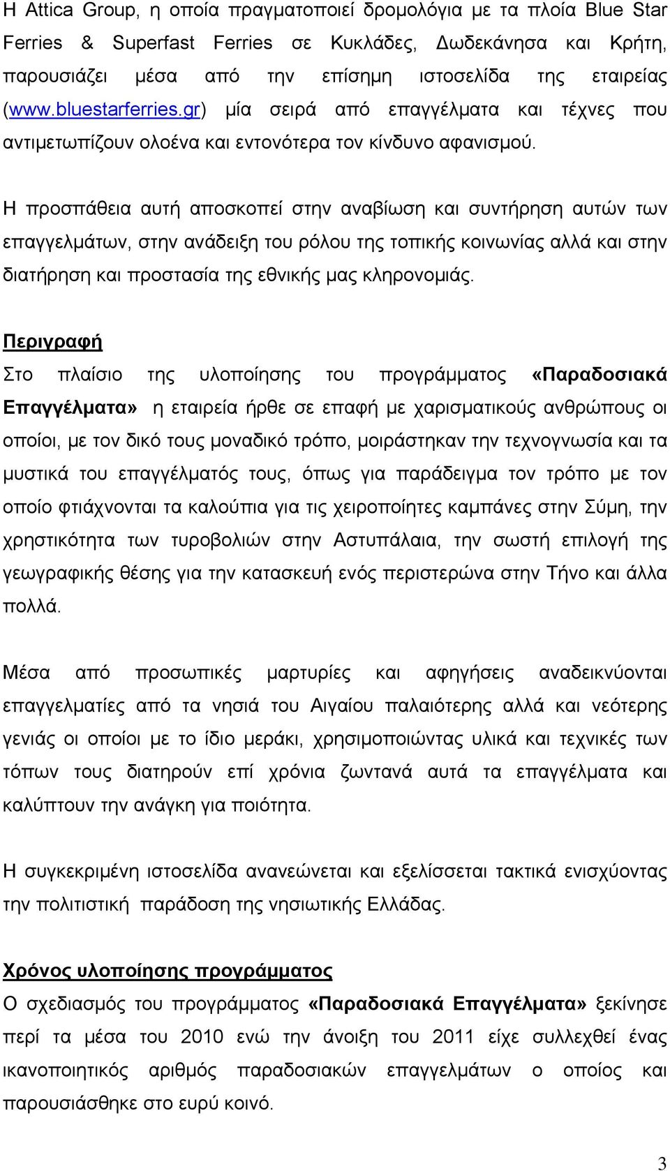 Η προσπάθεια αυτή αποσκοπεί στην αναβίωση και συντήρηση αυτών των επαγγελμάτων, στην ανάδειξη του ρόλου της τοπικής κοινωνίας αλλά και στην διατήρηση και προστασία της εθνικής μας κληρονομιάς.