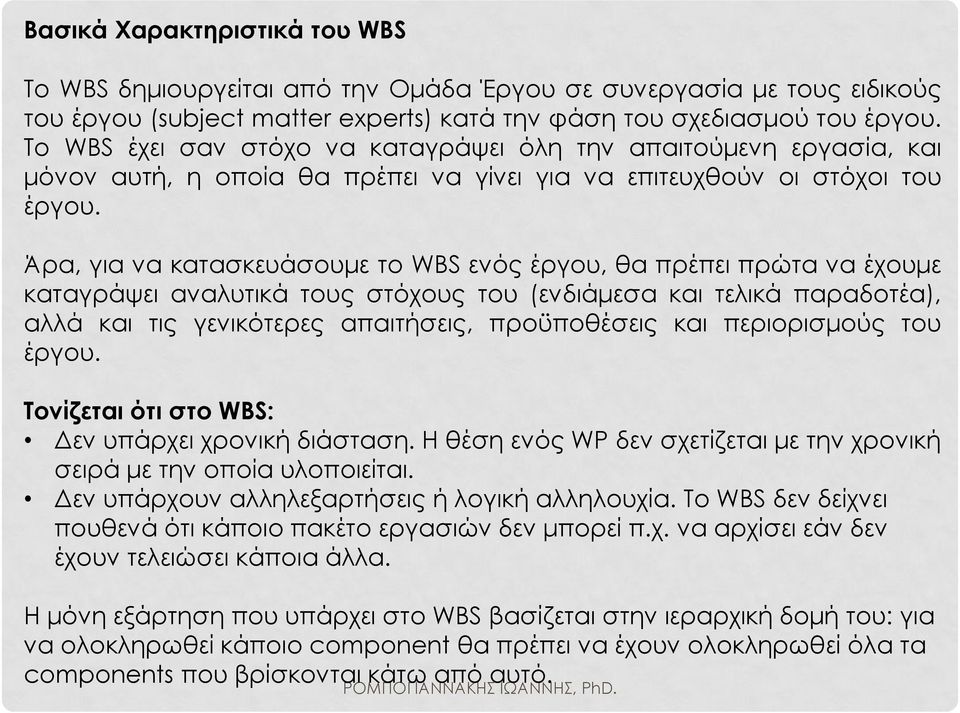 Άρα, για να κατασκευάσουμε το WBS ενός έργου, θα πρέπει πρώτα να έχουμε καταγράψει αναλυτικά τους στόχους του (ενδιάμεσα και τελικά παραδοτέα), αλλά και τις γενικότερες απαιτήσεις, προϋποθέσεις και