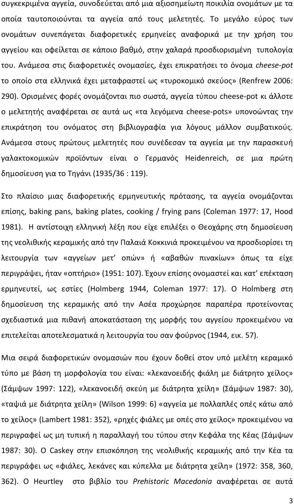 Ανάμεσα στις διαφορετικές ονομασίες, έχει επικρατήσει το όνομα cheese-pot το οποίο στα ελληνικά έχει μεταφραστεί ως «τυροκομικό σκεύος» (Renfrew 2006: 290).